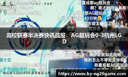 高校联赛半决赛快讯战报：AG超玩会0-3杭州LGD