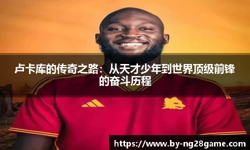 卢卡库的传奇之路:从天才少年到世界顶级前锋的奋斗历程